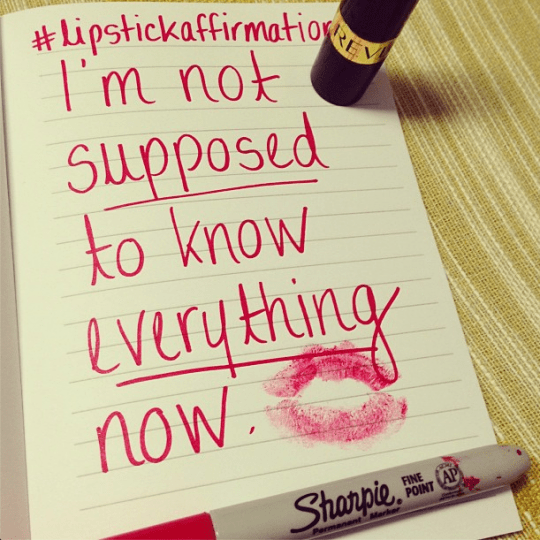 I’m Not Supposed to Know Everything Now: Lipstick Affirmations Day 17