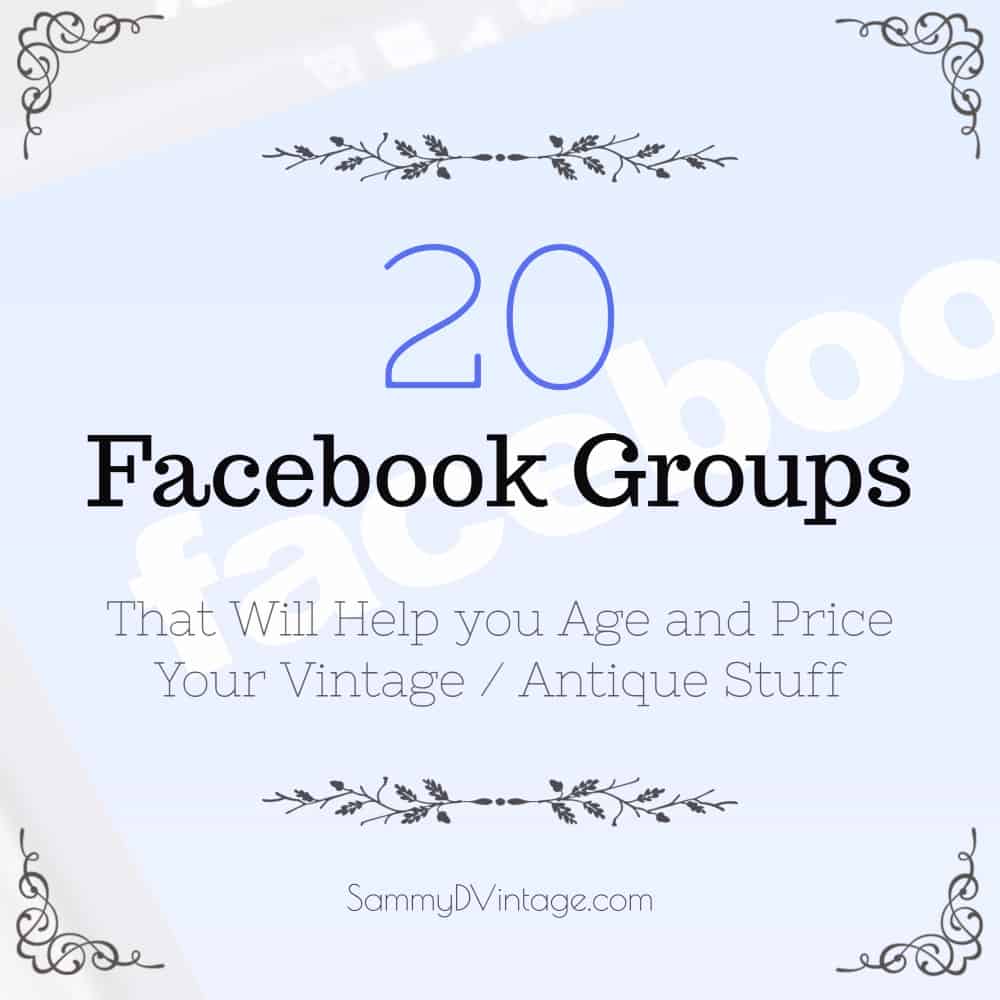 20 Facebook Groups That Will Help you Age and Price Your Vintage / Antique Stuff