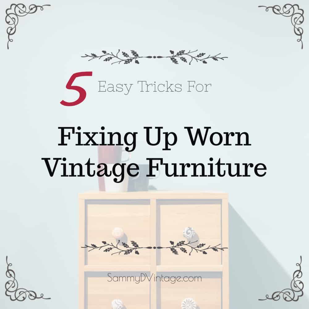 5 Easy Tricks For Fixing Up Worn Vintage Furniture