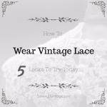 How to Wear Vintage Lace: 5 Looks To Try Today