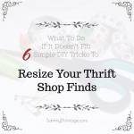 What To Do If It Doesn’t Fit: Simple DIY Tricks To Resize Your Thrift Shop Finds
