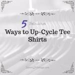 5 Fabulous Ways to Up-Cycle Tee Shirts