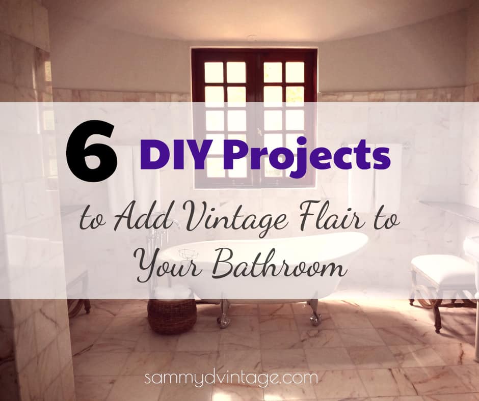 6 DIY Projects to Add Vintage Flair to Your Bathroom - Sammy D. Vintage