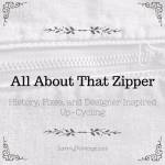 All About That Zipper: History, Fixes, and Designer Inspired Up-Cycling