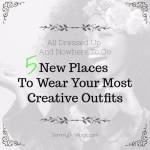 All Dressed Up And Nowhere To Go: 5 New Places To Wear Your Most Creative Outfits