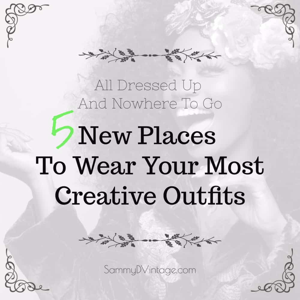 All Dressed Up And Nowhere To Go: 5 New Places To Wear Your Most Creative Outfits 3