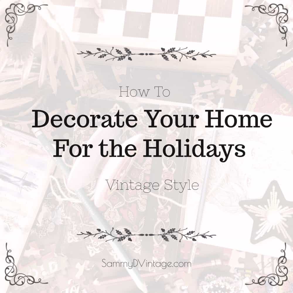 How To Decorate Your Home For the Holidays… Vintage Style