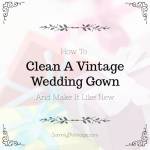How To Clean A Vintage Wedding Gown And Make It Like New