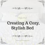Tips For Creating A Cozy, Stylish Bed