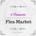 6 Treasures To Keep Your Eyes Out For At A Flea Market