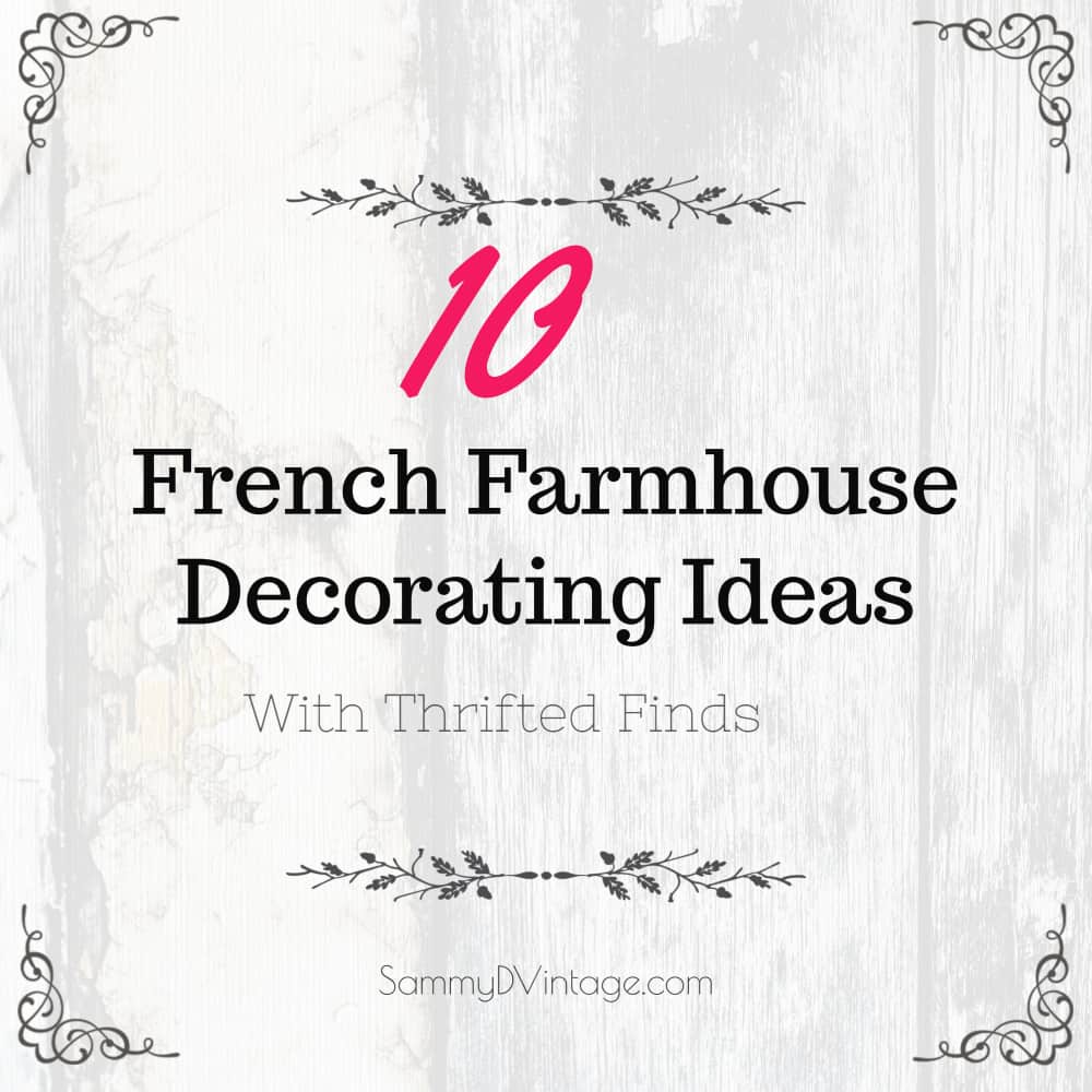 10 French Farmhouse Decorating Ideas With Thrifted Finds