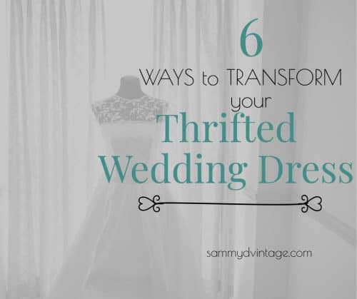 6 Ways to Transform Your Thrifted Wedding Dress - Sammy D. Vintage