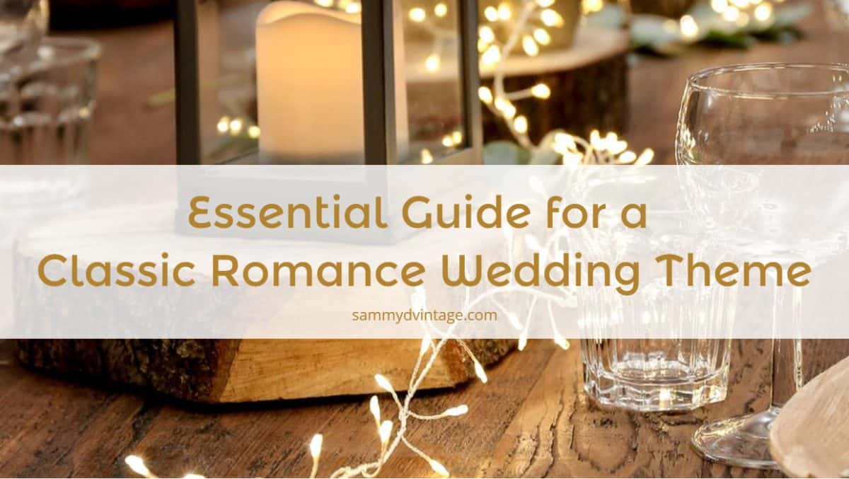 Essential Guide for a Classic Romance Wedding Theme