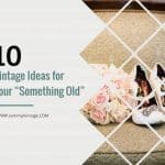 10 Vintage Ideas for Your “Something Old” (Weddings)