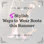 5 Stylish Ways to Wear Boots this Summer