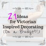 21 Ideas for Victorian Inspired Decorating (on a Budget!)