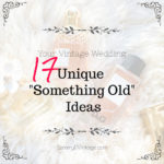 Your Vintage Wedding: 17 Unique “Something Old” Ideas