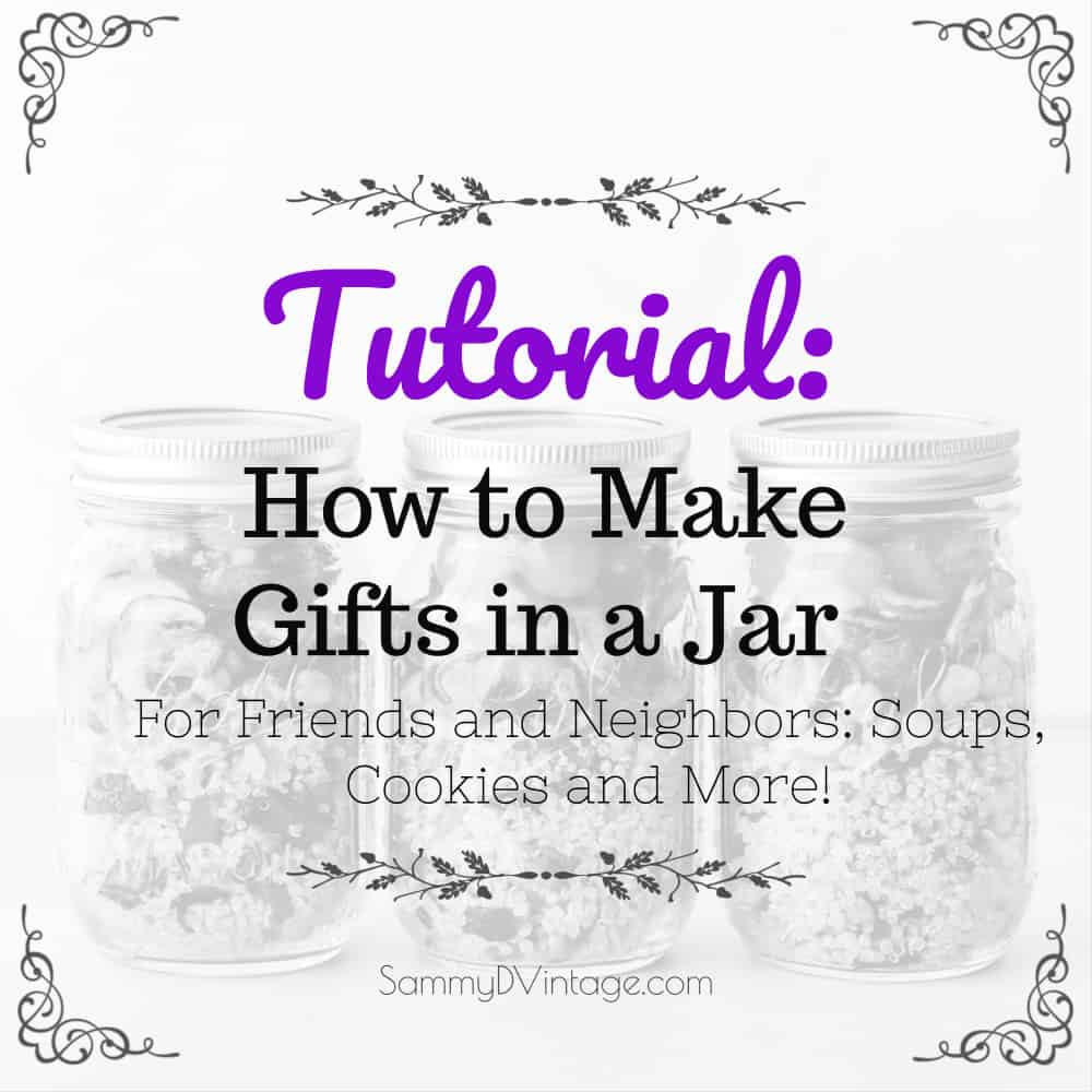 Tutorial: How to Make Gifts in a Jar for Friends and Neighbors: Soups, Cookies and More!