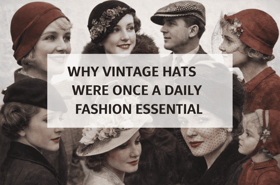 Vintage Hats – Why They Were Once a Daily Fashion Essential